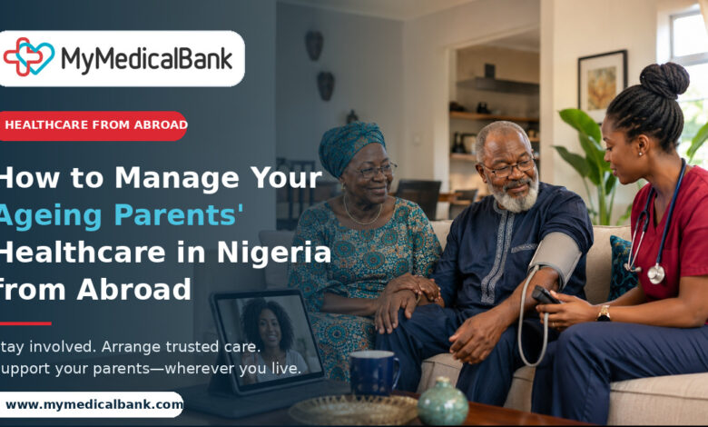 How to Manage Your Ageing Parents' Healthcare in Nigeria from Abroad: A Must Read 1 MyMedicalBank Ageing Parents Healthcare Featured Image